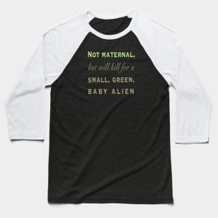 Not maternal, but will kill for a small, green, baby alien Baseball T-Shirt